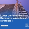Optimiser votre investissement : Location ou revente d'appartement ?